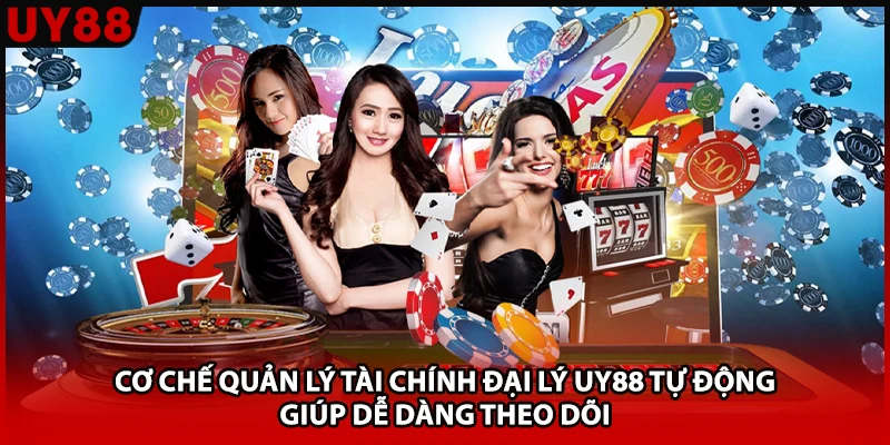 Cơ chế quản lý tài chính đại lý UY88 tự động giúp dễ dàng theo dõi
