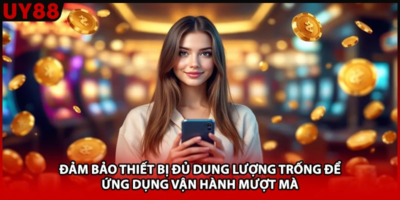 Đảm bảo thiết bị đủ dung lượng trống để ứng dụng vận hành mượt mà.