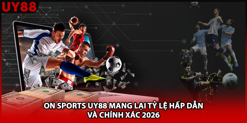 ON SPORTS UY88 Mang Lại Tỷ Lệ Hấp Dẫn Và Chính Xác 2026