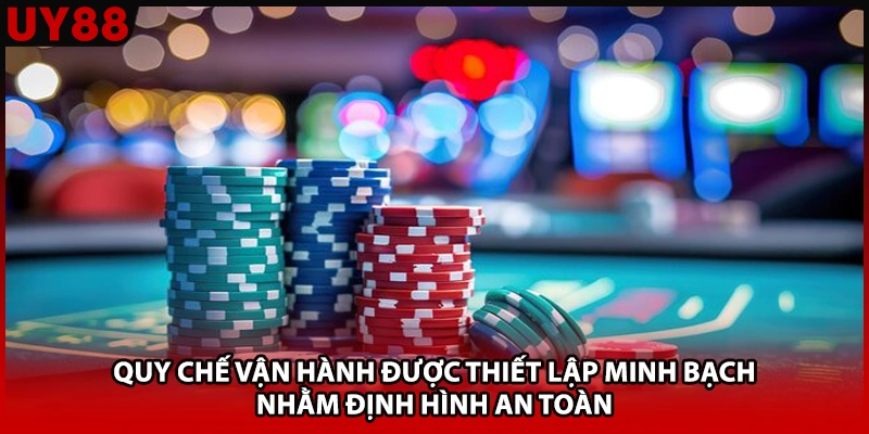 Quy chế vận hành được thiết lập minh bạch nhằm định hình an toàn