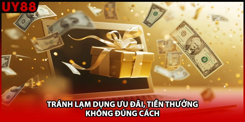 Tránh lạm dụng ưu đãi, tiền thưởng không đúng cách