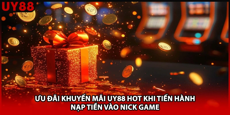 Ưu đãi khuyến mãi UY88 hot khi tiến hành nạp tiền vào nick game